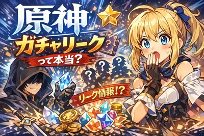 原神 ガチャ リークって本当？信憑性・見方・後悔しない石の使い方までわかりやすく解説