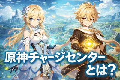 原神チャージセンターとは？できること・支払い方法・安全に使うための注意点を解説