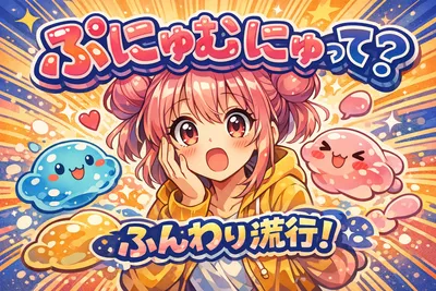ぷにゅむにゅって何？意味・似た言葉との違い・使い方のコツまでやさしく解説