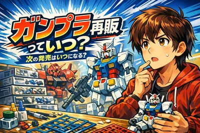 ガンプラ再販っていつ？予約の見方・2026年の動向・買い逃しを減らすコツまで解説
