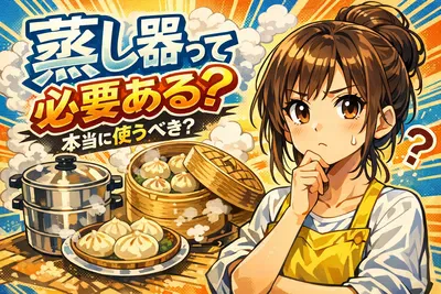 蒸し器って必要ある？いらない人との違い・便利な使い道・後悔しない選び方まで解説
